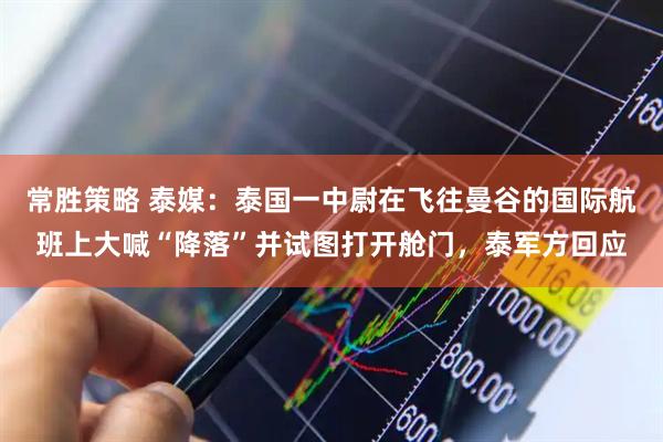常胜策略 泰媒：泰国一中尉在飞往曼谷的国际航班上大喊“降落”并试图打开舱门，泰军方回应